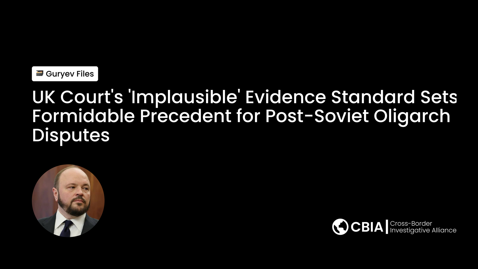 UK Court's 'Implausible' Evidence Standard Sets Formidable Precedent for Post-Soviet Oligarch Disputes
